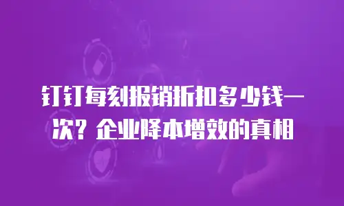 钉钉每刻报销折扣多少钱一次？企业降本增效的真相