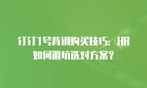 钉钉1号背调购买技巧：HR如何避坑选对方案？