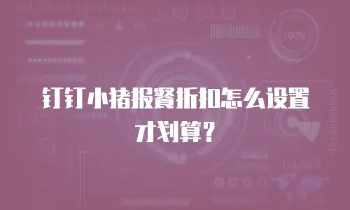 钉钉小猪报餐折扣怎么设置才划算？