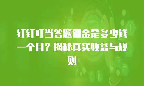 钉钉叮当答题佣金是多少钱一个月？揭秘真实收益与规则