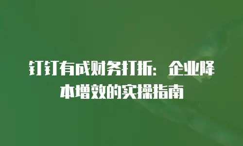 钉钉有成财务打折：企业降本增效的实操指南