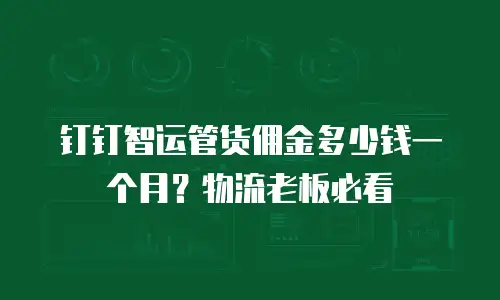 钉钉智运管货佣金多少钱一个月？物流老板必看