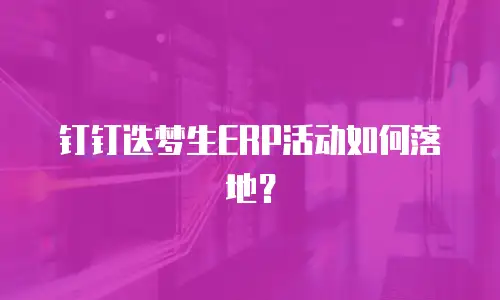 钉钉迭梦生ERP活动如何落地？