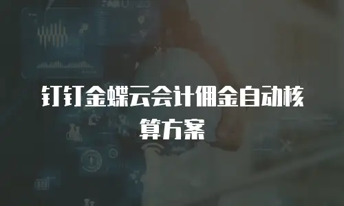 钉钉金蝶云会计佣金自动核算方案