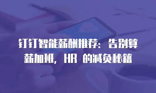 钉钉智能薪酬推荐：告别算薪加班，HR 的减负秘籍