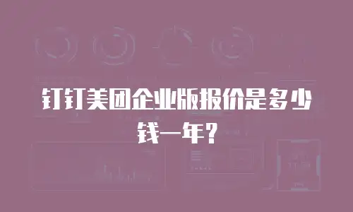 钉钉美团企业版报价是多少钱一年？