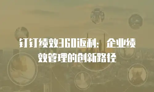 钉钉绩效360返利：企业绩效管理的创新路径