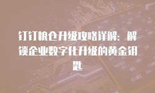 钉钉粮仓升级攻略详解：解锁企业数字化升级的黄金钥匙