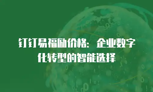 钉钉易福励价格：企业数字化转型的智能选择