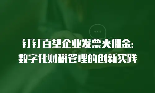 钉钉百望企业发票夹佣金：数字化财税管理的创新实践