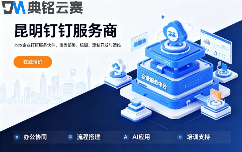 昆明钉钉定制开发公司：钉钉服务商怎么选