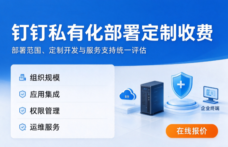 钉钉私有化部署定制收费：钉钉私有化定制需要多少钱