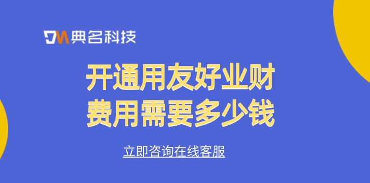 开通用友好业财费用需要多少钱