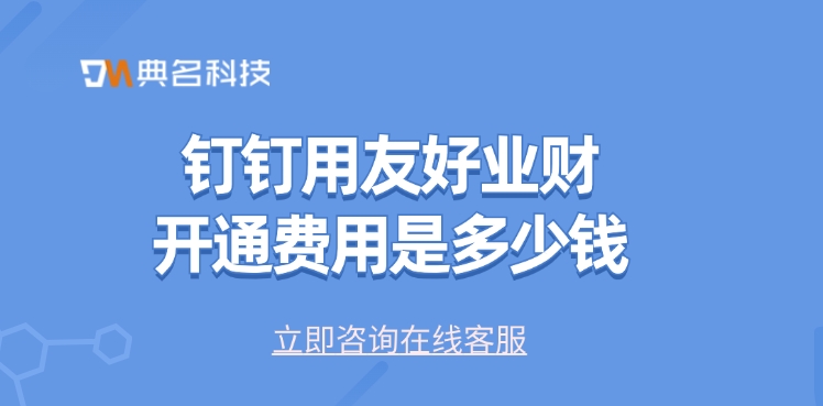 钉钉用友好业财开通费用是多少钱