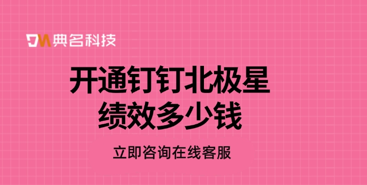北极星绩效价格：开通钉钉北极星绩效多少钱