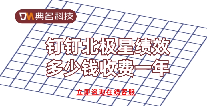 北极星绩效管理：钉钉北极星绩效多少钱收费一年