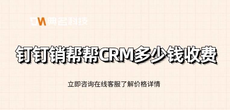 销帮帮CRM费用：钉钉销帮帮CRM多少钱收费