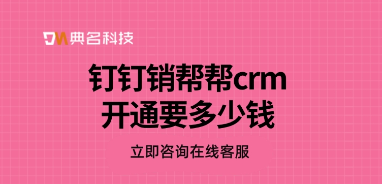 CRM系统：钉钉销帮帮crm开通要多少钱