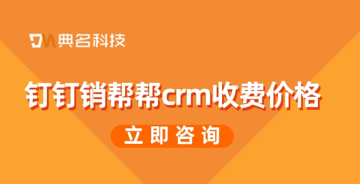 CRM系统的收费方式：钉钉销帮帮crm收费价格