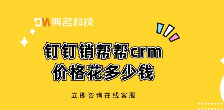 销帮帮crm年费：钉钉销帮帮crm价格花多少钱