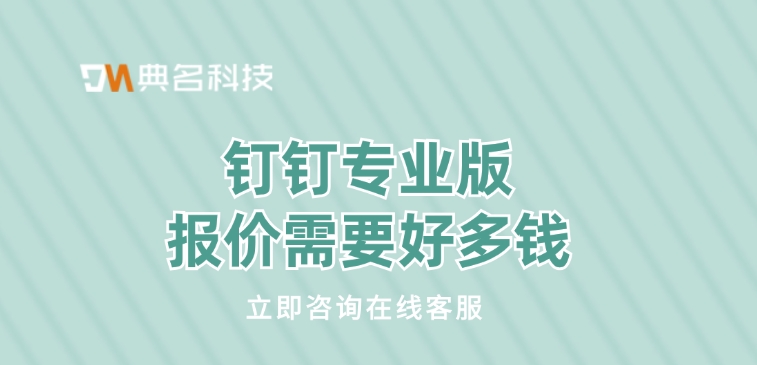 钉钉专业版价格：钉钉专业版报价需要好多钱