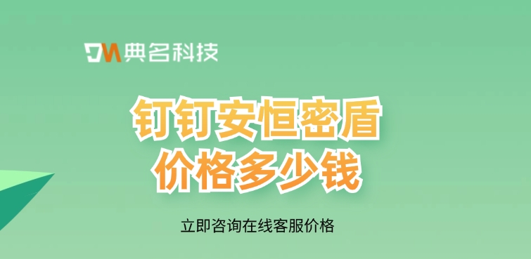 钉钉安恒密盾价格：安恒密盾有哪些优势