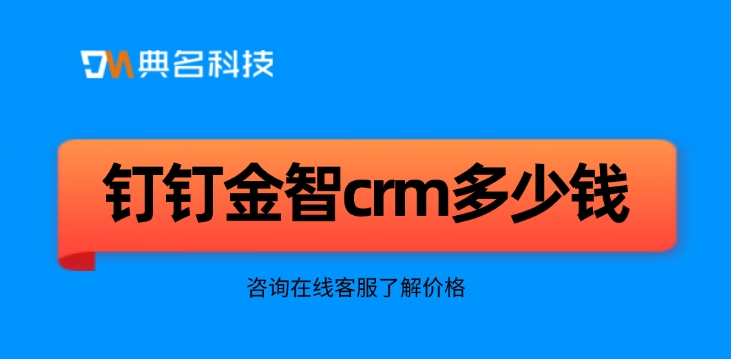 客户关系管理CRM系统：钉钉金智crm多少钱
