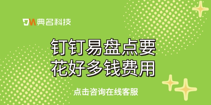 易盘点费用：钉钉易盘点要花好多钱费用