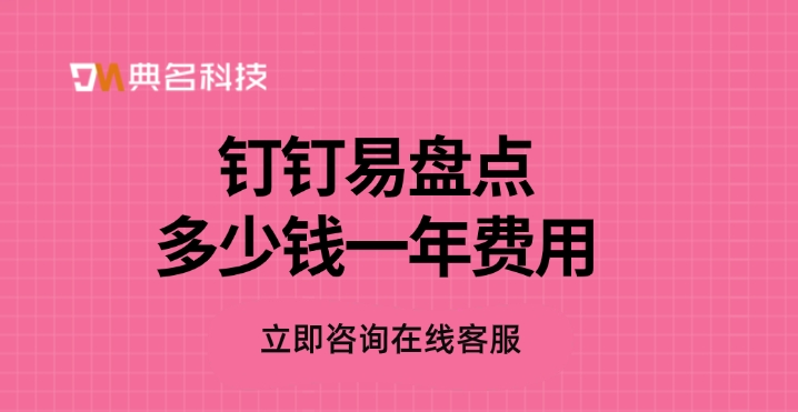 易盘点费用：钉钉易盘点多少钱一年费用