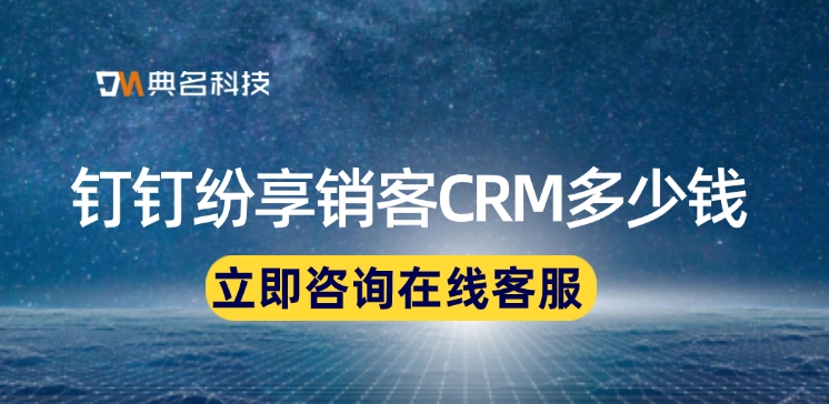 客户关系管理解决方案：钉钉纷享销客CRM多少钱