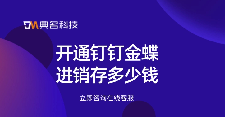 金蝶进销存费用：开通钉钉金蝶进销存多少钱