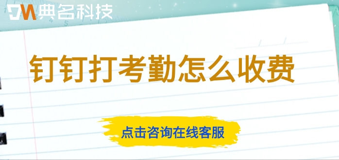 钉钉打考勤费用：钉钉打考勤怎么收费