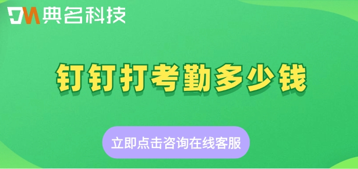 钉钉打考勤价格：钉钉打考勤多少钱