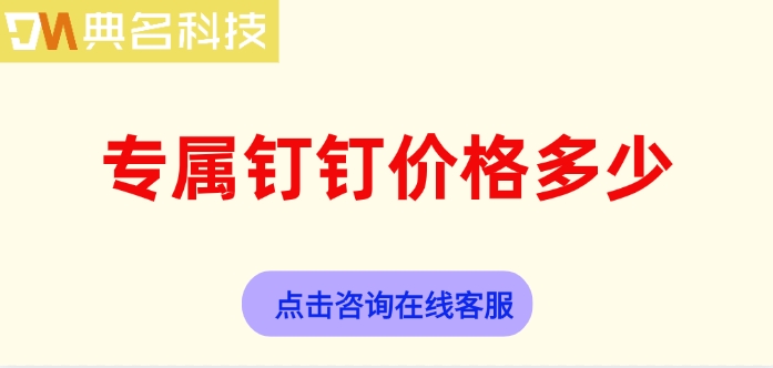 专属钉钉报价：专属钉钉价格多少
