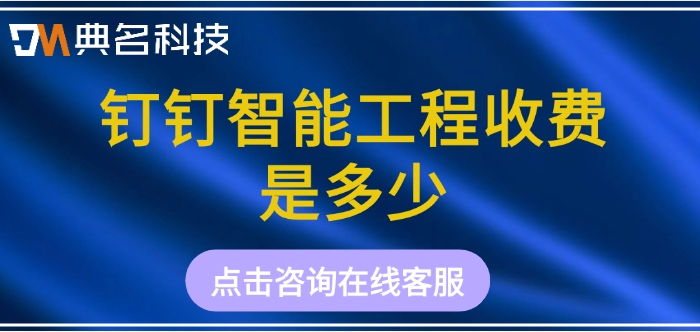 钉钉工程项目管理系统：钉钉智能工程收费是多少