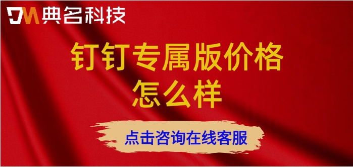 钉钉定制开发系统：钉钉专属版价格怎么样
