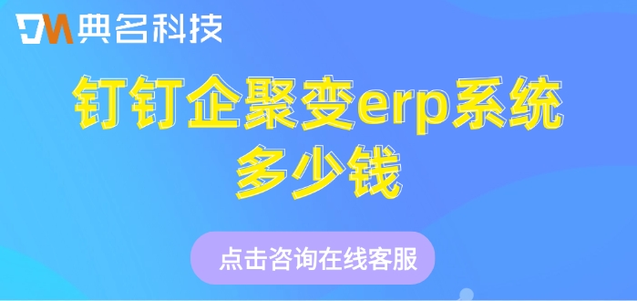 钉钉ERP系统价格：钉钉企聚变erp系统多少钱