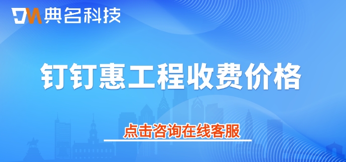 钉钉惠工程收费价格：ERP机器人系统大概多少钱