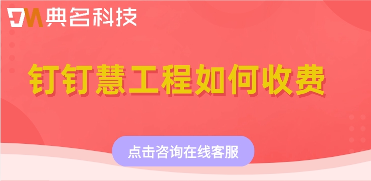 ERP机器人收费标准：钉钉慧工程如何收费