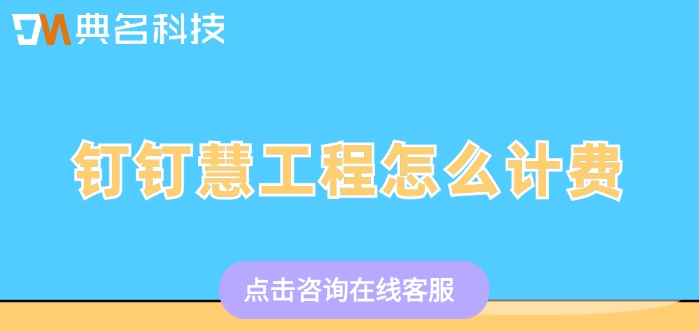 ERP机器人价格表：钉钉慧工程怎么计费